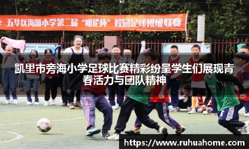 凯里市旁海小学足球比赛精彩纷呈学生们展现青春活力与团队精神