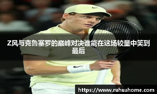 Z风与克鲁塞罗的巅峰对决谁能在这场较量中笑到最后