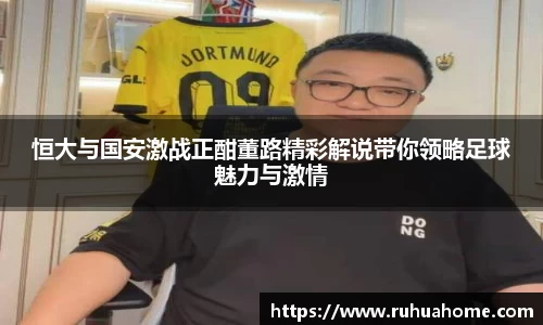 恒大与国安激战正酣董路精彩解说带你领略足球魅力与激情