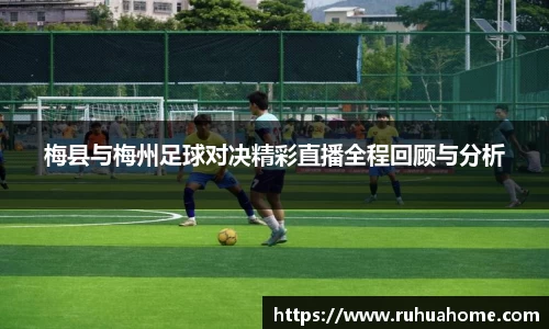 梅县与梅州足球对决精彩直播全程回顾与分析
